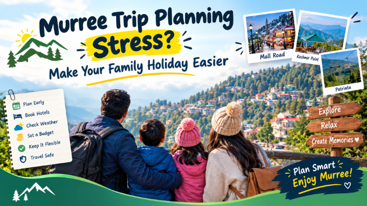 Murree Trip Planning Stress? Make Your Family Holiday Easier